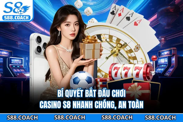 Bí quyết bắt đầu chơi casino S8 nhanh chóng, an toàn