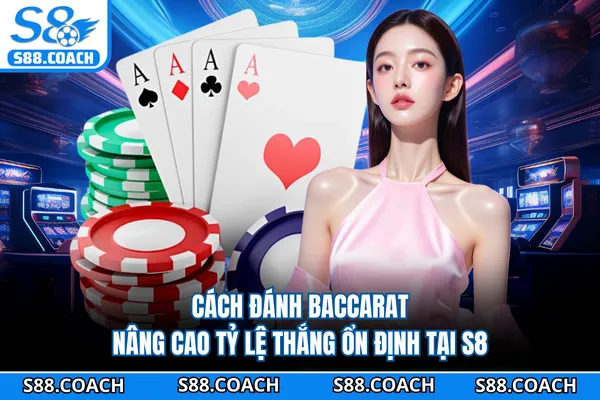 Cách Đánh Baccarat Nâng Cao Tỷ Lệ Thắng Ổn Định Tại S8