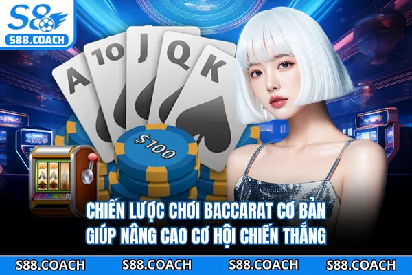 Chiến lược chơi baccarat cơ bản giúp nâng cao cơ hội chiến thắng