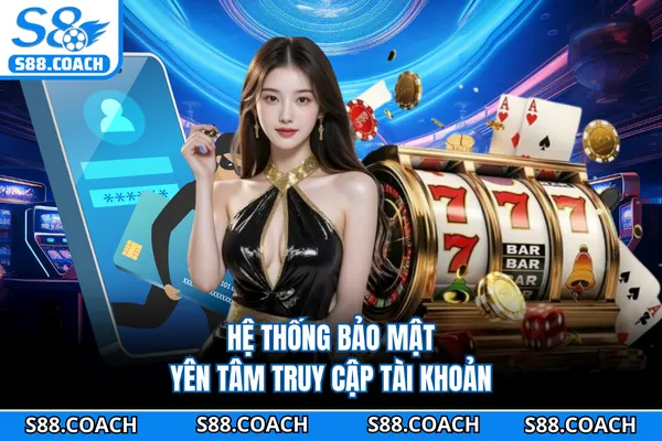 Hệ thống bảo mật yên tâm truy cập tài khoản