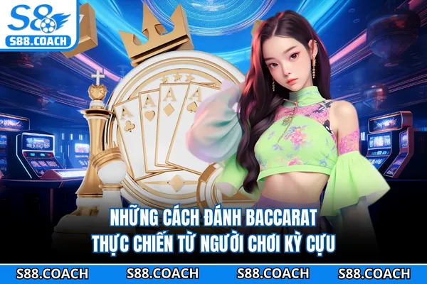 Những cách đánh baccarat thực chiến từ người chơi kỳ cựu