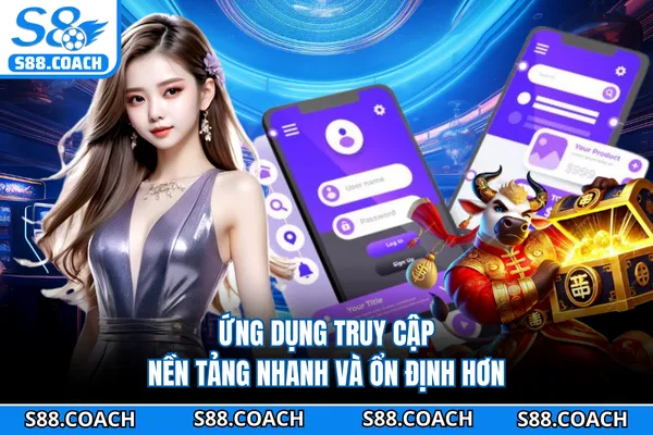 Ứng dụng truy cập nền tảng nhanh và ổn định hơn