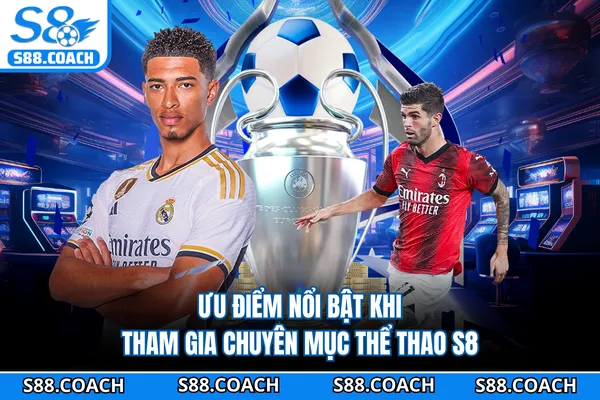 Ưu điểm nổi bật khi tham gia chuyên mục thể thao S8